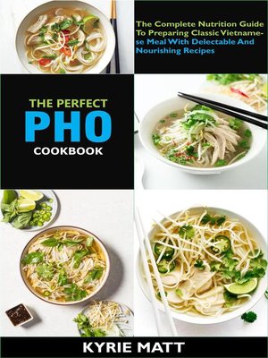 cover image of The Perfect Pho Cookbook; the Complete Nutrition Guide to Preparing Classic Vietnamese Meal With Delectable and Nourishing Recipes
